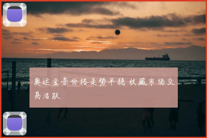 奥运金条价格走势平稳 收藏市场交易活跃