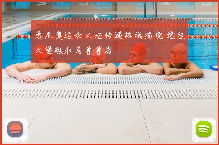 悉尼奥运会火炬传递路线揭晓 途经大堡礁和乌鲁鲁岩