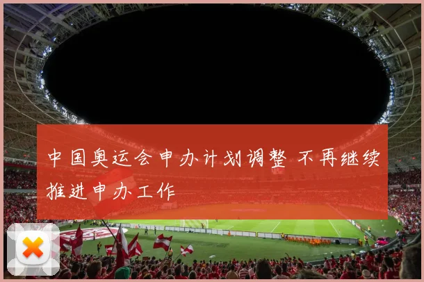 中国奥运会申办计划调整 不再继续推进申办工作