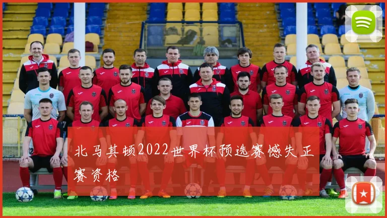 北马其顿2022世界杯预选赛憾失正赛资格