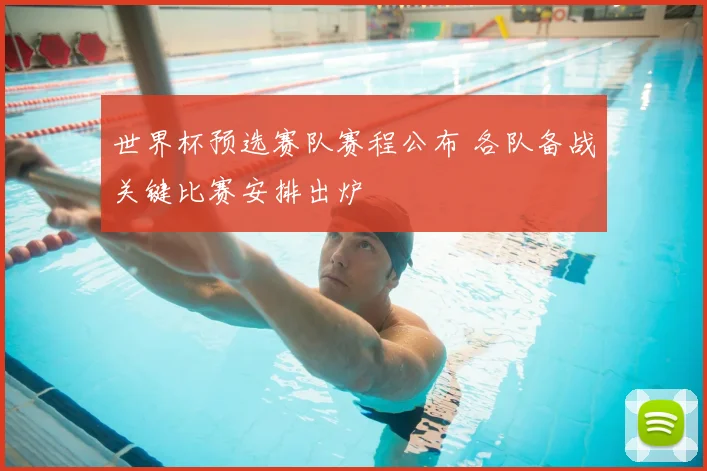 世界杯预选赛队赛程公布 各队备战关键比赛安排出炉